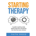 Starting Therapy: A Guide to Getting Ready, Feeling Informed, and Gaining the Most from Your Sessions