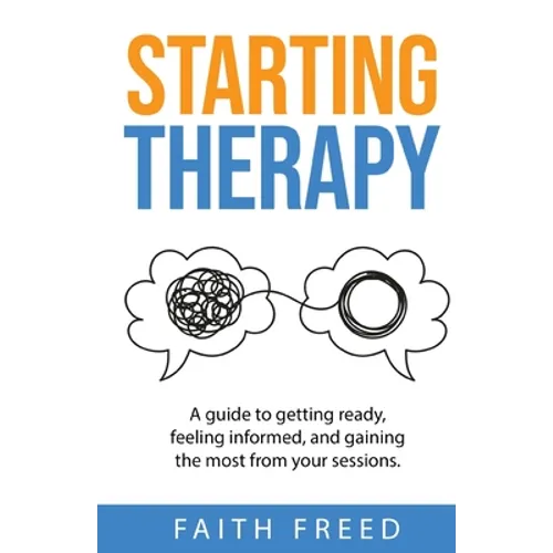 Starting Therapy: A Guide to Getting Ready, Feeling Informed, and Gaining the Most from Your Sessions