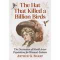 The Hat That Killed a Billion Birds: The Decimation of World Avian Populations for Women's Fashion