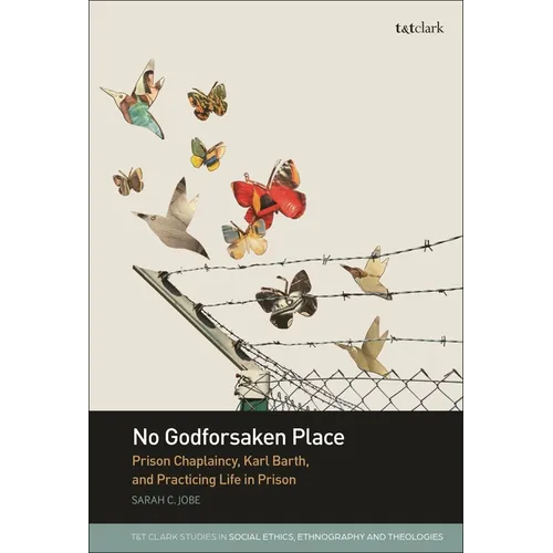 No Godforsaken Place: Prison Chaplaincy, Karl Barth, and Practicing Life in Prison