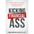 Kicking Financial Ass: Punch Debt in the Face, Invest for the Future, and Retire Early!