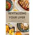 Revitalizing Your Liver: A Comprehensive Diet and lifestyle guide for managing liver health