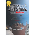 The History of the Rise and Fall: of the World's Religions and their Evolution