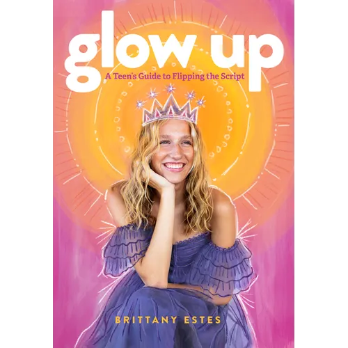 Glow Up: A Teen's Guide to Flipping the Script