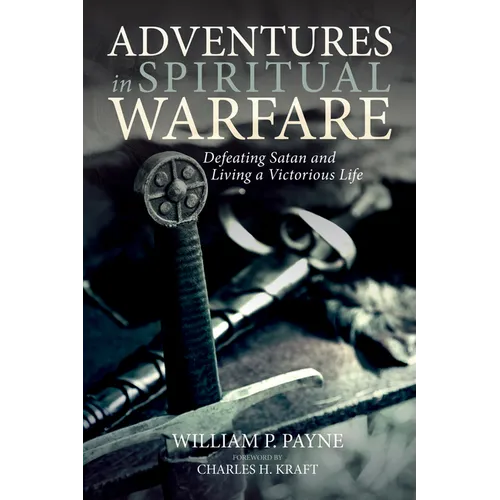 Adventures in Spiritual Warfare: Defeating Satan and Living a Victorious Life