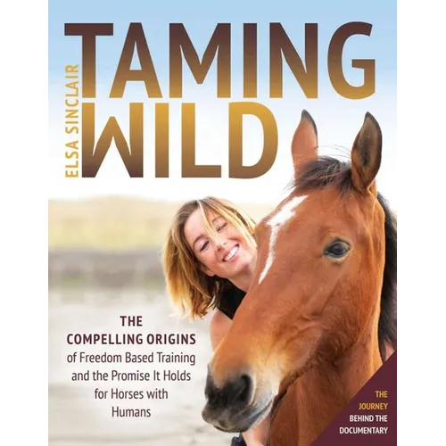 Taming Wild: The Compelling Origins of Freedom Based Training and the Promise It Holds for Horses with Humans