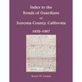 Index to the Bonds of Guardians of Sonoma County, California 1852-1907
