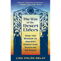 The Way of the Desert Elders: How the Wisdom of Ancient Christians Sustains Us Today