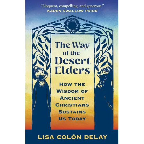 The Way of the Desert Elders: How the Wisdom of Ancient Christians Sustains Us Today