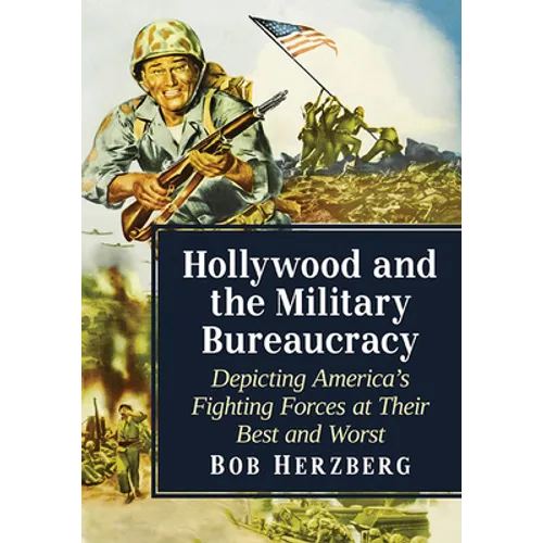 Hollywood and the Military Bureaucracy: Depicting America's Fighting Forces at Their Best and Worst