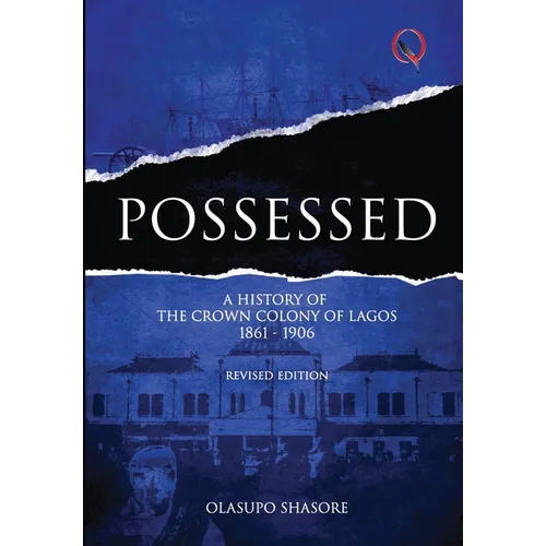 Possessed: A History of The Crown Colony of Lagos 1861-1906