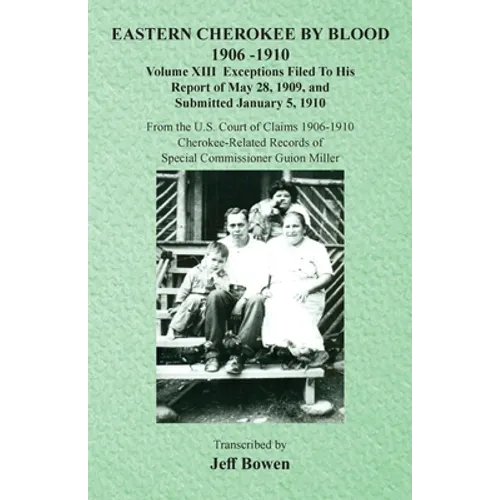 Eastern Cherokee By Blood, 1906-1910: Volume XIII Exceptions Filed To His Report of May 28, 1909, and Submitted January 5, 1910