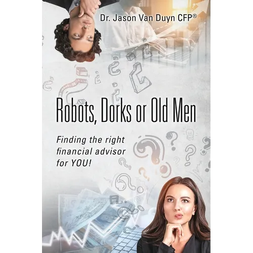 Robots, Dorks or Old Men: Finding the right financial advisor for YOU!