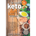The Complete Keto Diet Book For Beginners: How to transform your body without guilt, eating delicious meals for weight loss and healthy living with ea