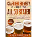 Craft Beer Brewery Guide to All 50 States: A Comprehensive Travel Guide to Over 1000 Breweries, Taprooms, Beer Gardens & Brewpubs in the U.S.A