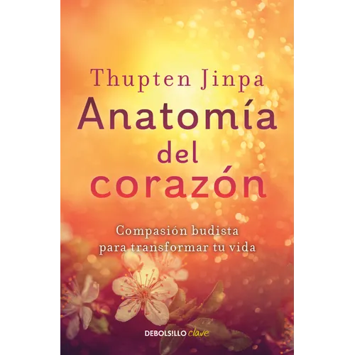 Anatomía del Corazón: Compasión Budista Para Transformar Tu Vida / A Fearless Heart: How the Courage to Be Compassionate Can Transform Our Lives