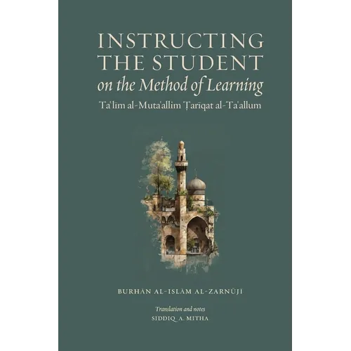 Instructing the Student on the Method of Learning: Taʿlīm al-Mutaʿallim: Ṭarīqat al-Taʿallum