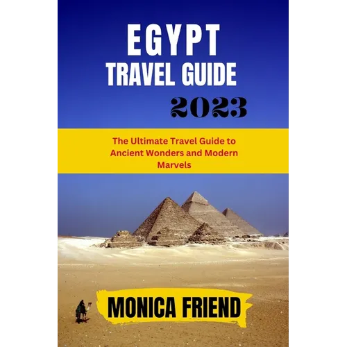 The Updated Egypt Travel Guide 2023: The Ultimate Travel Guide to Ancient Wonders and Modern Marvels