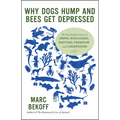 Why Dogs Hump and Bees Get Depressed: The Fascinating Science of Animal Intelligence, Emotions, Friendship, and Conservation