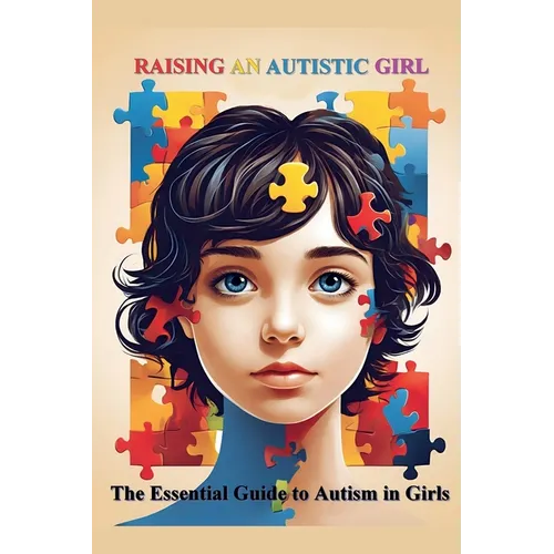 Raising an Autistic Girl: The Essential Guide to Autism in Girls