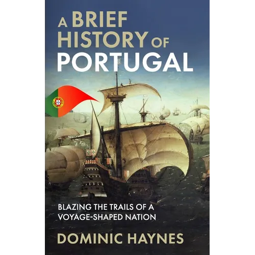 A Brief History of Portugal: Blazing the Trail of a Voyage-Shaped Nation