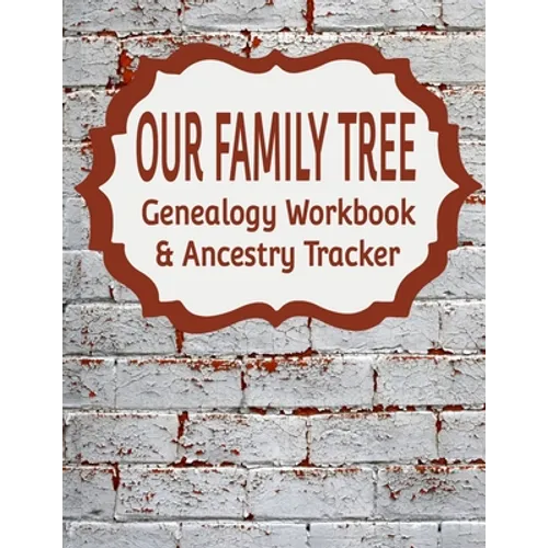 Our Family Tree Genealogy Workbook & Ancestry Tracker: Research Family Heritage and Track Ancestry in this Genealogy Workbook 8x10 - 90 Pages
