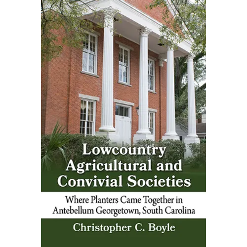 Lowcountry Agricultural and Convivial Societies: Where Planters Came Together in Antebellum Georgetown, South Carolina