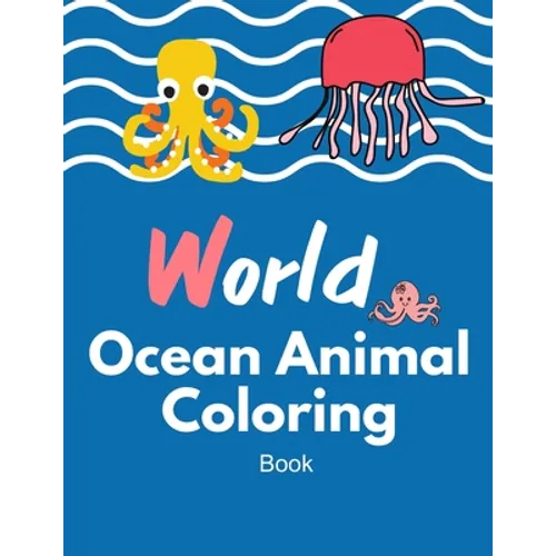 World Ocean animal coloring book: Ocean Sea Animal Life Under the Sea Activity Book for Kids, The Deep Dive Underwater Ocean Coloring Book 40 Pages
