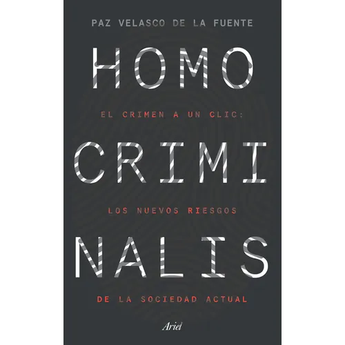 Homo Criminalis: El Crimen a Un CLIC: Los Nuevos Riesgos de la Sociedad Actual