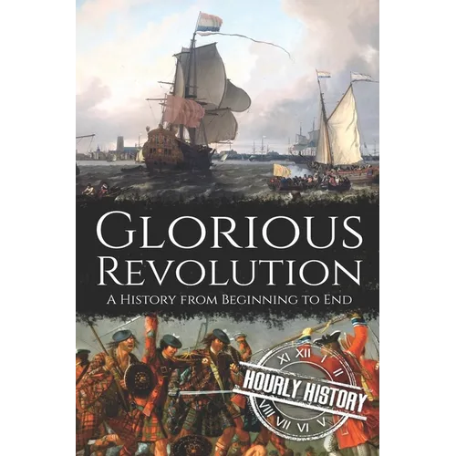 Glorious Revolution: A History from Beginning to End
