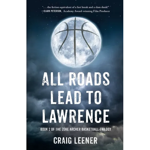 All Roads Lead to Lawrence: Book 2 of the Zeke Archer Basketball Trilogy