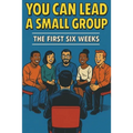 You Can Lead a Small Group: The First Six Weeks