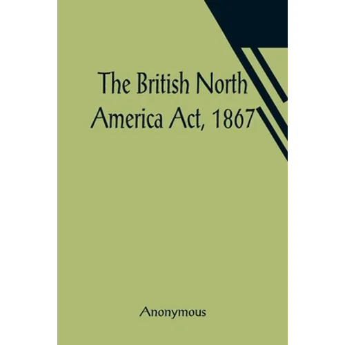 The British North America Act, 1867