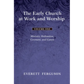 The Early Church at Work and Worship - Volume 1: Ministry, Ordination, Covenant, and Canon