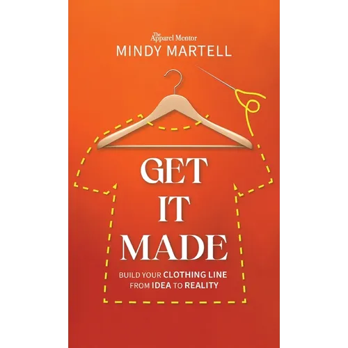 Get It Made: Build Your Clothing Line from Idea to Reality