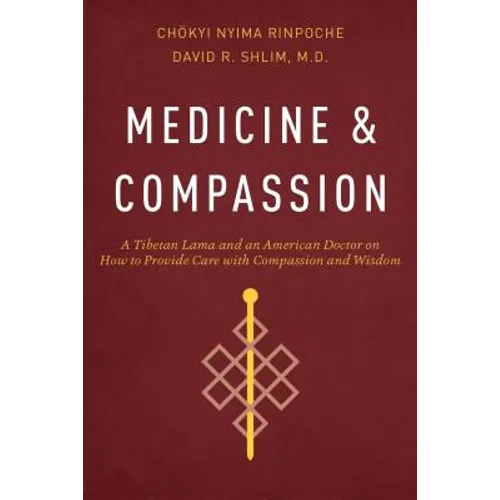 Medicine and Compassion: A Tibetan Lama and an American Doctor on How to Provide Care with Compassion and Wisdom