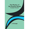 The Playboy of the Western World: A Comedy in Three Acts