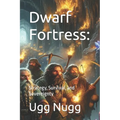 Dwarf Fortress: : Strategy, Survival, and Sovereignty