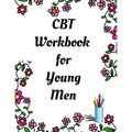 CBT Workbook for Young Men: Your Guide for CCBT Workbook for Young Men Your Guide to Free From Frightening, Obsessive or Compulsive Behavior, Help