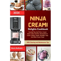 Ninja Creami Delights Cookbook 2024: Essential Tips And Tricks, Creami Basics Cakes And Pie, Homemade Ice Cream, Gelato, Sorbet, Smoothie, Pops And Ot