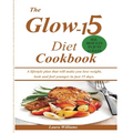 The Glow-15 Diet Cookbook: A lifestyle plan that will make you lose weight, look and feel younger in just 15 days.