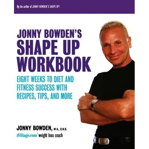Jonny Bowden's Shape Up Workbook: Eight Weeks to Diet and Fitness Success with Recipes, Tips, and More