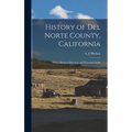 History of Del Norte County, California: With a Business Directory and Travelers Guide