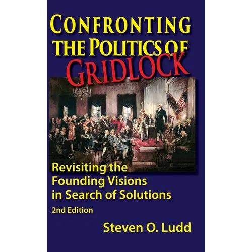 Confronting the Politics of Gridlock, Revisiting the Founding Visions in Search of Solutions
