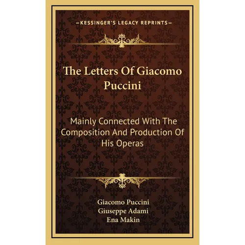 The Letters Of Giacomo Puccini: Mainly Connected With The Composition And Production Of His Operas