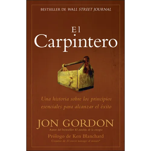 El Carpintero: Una Historia Sobre Los Principios Esenciales Para Alcanzar El Exito