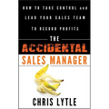 The Accidental Sales Manager: How to Take Control and Lead Your Sales Team to Record Profits