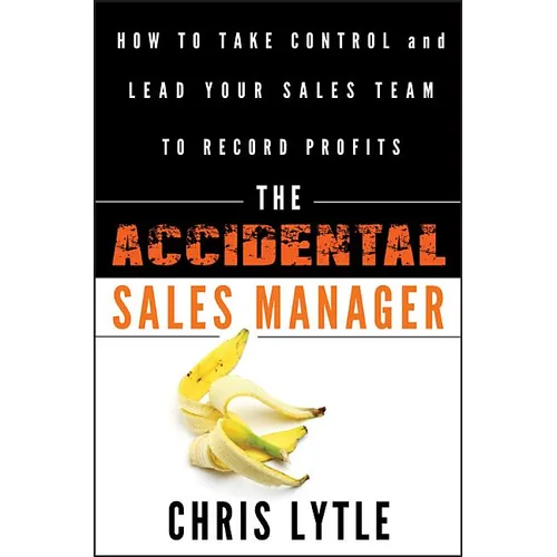 The Accidental Sales Manager: How to Take Control and Lead Your Sales Team to Record Profits