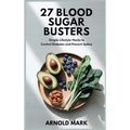 27 Blood Sugar Busters: Simple Lifestyle Hacks to Control Diabetes and Prevent Spikes
