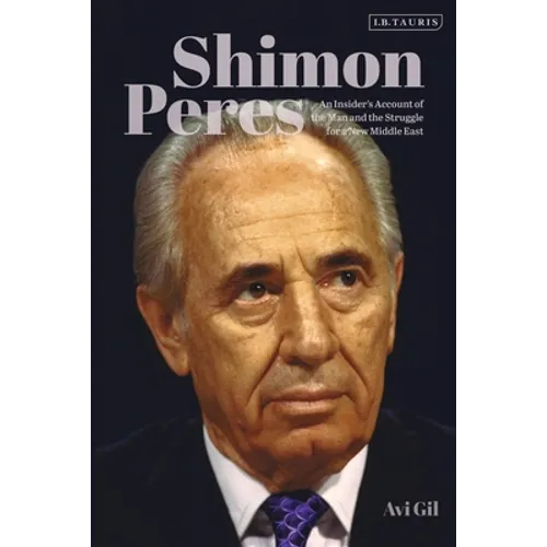 Shimon Peres: An Insider's Account of the Man and the Struggle for a New Middle East
